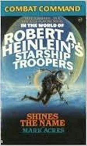 Combat Command: In the World of Robert A. Heinlein's Starship Troopers, Shines the Name by Mark Acres