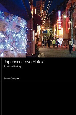 Japanese Love Hotels: A Cultural History by Sarah Chaplin