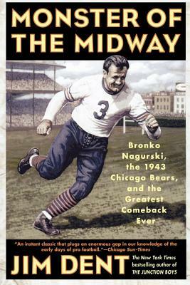 Monster of the Midway: Bronko Nagurski, the 1943 Chicago Bears, and the Greatest Comeback Ever by Jim Dent