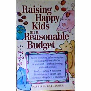 Raising Happy Kids On A Reasonable Budget by Patricia Gallagher