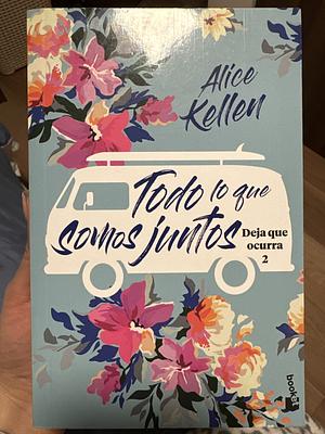 Todo lo que somos juntos by Alice Kellen