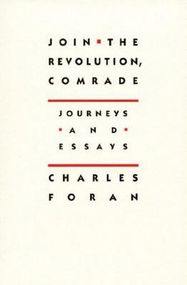 Join the Revolution, Comrade: Journeys and Essays by Charles Foran