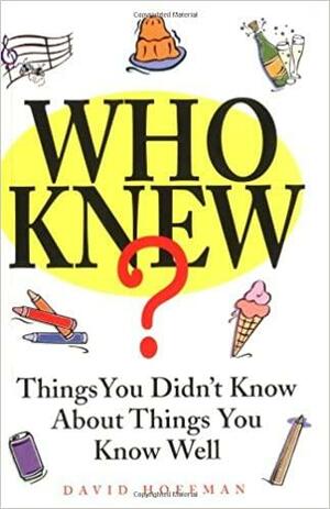 Who Knew?: Things You Didn't Know about Things You Know Well by David Hoffman