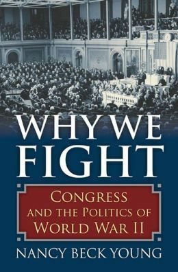 Why We Fight: Congress and the Politics of World War II by Nancy Beck Young