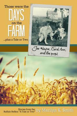 Those were the Days on the Farm: ...plus a tale or two by Marilyn K. Smith