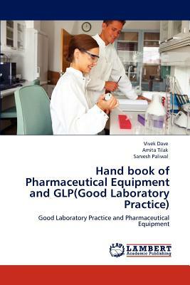 Hand Book of Pharmaceutical Equipment and Glp(good Laboratory Practice) by Amita Tilak, Sarvesh Paliwal, Vivek Dave