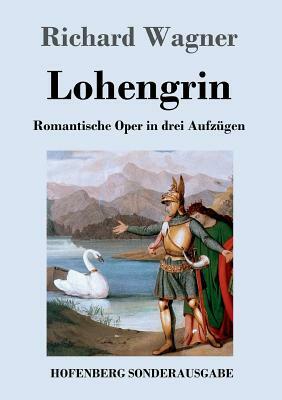 Lohengrin: Romantische Oper in drei Aufzügen by Richard Wagner