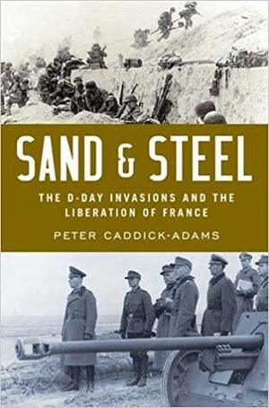 Sand & Steel: The D-Day Invasions and the Liberation of France by Peter Caddick-Adams