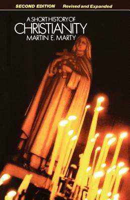 A Short History of Christianity, Revised Edition by Martin E. Marty