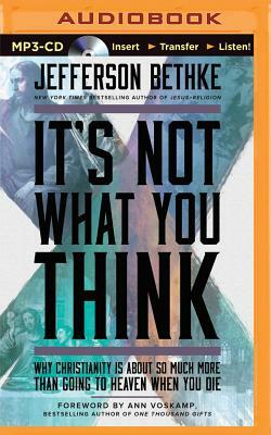 It's Not What You Think: Why Christianity Is about So Much More Than Going to Heaven When You Die by Jefferson Bethke