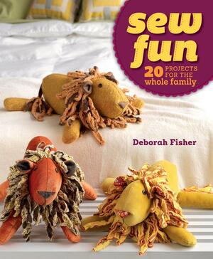 Sew Fun: 20 Projects for the Whole Family by Deborah Fisher