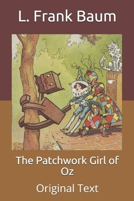 The Patchwork Girl of Oz: Original Text by L. Frank Baum