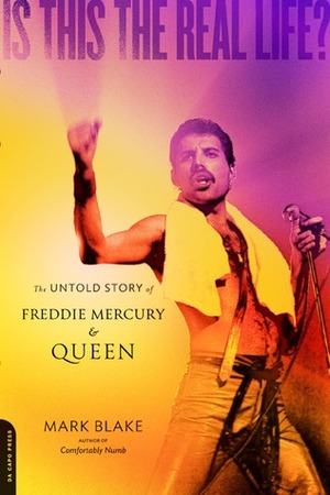 Is This the Real Life?: The Untold Story of Freddie Mercury and Queen by Mark Blake