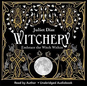 Witchery: Embrace the Witch Within by Juliet Diaz