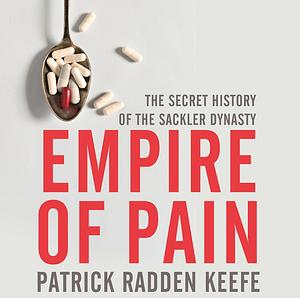 Empire of Pain: The Secret History of the Sackler Dynasty by Patrick Radden Keefe