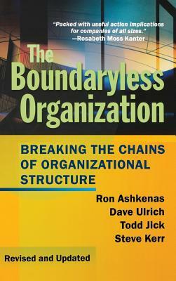 The Boundaryless Organization: Breaking the Chains of Organizational Structure by Ron Ashkenas, Dave Ulrich, Todd Jick