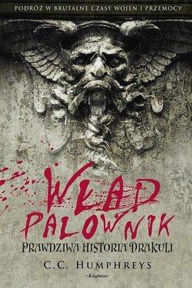 Wład Palownik: Prawdziwa historia Drakuli by C.C. Humphreys