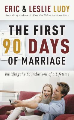 The First 90 Days of Marriage by Eric Ludy, Leslie Ludy