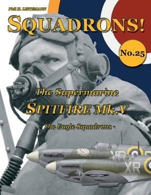 The Supermarine Spitfire Mk. V: The Eagle Squadrons by Phil H. Listemann