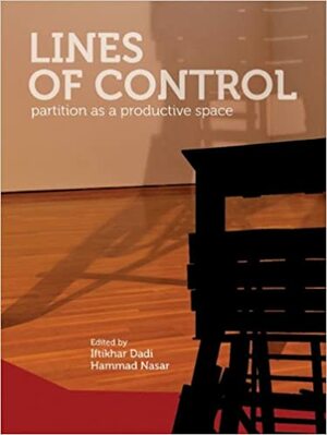 Lines of Control: Partition as a Productive Space by Iftikhar Dadi, Hammad Nasar