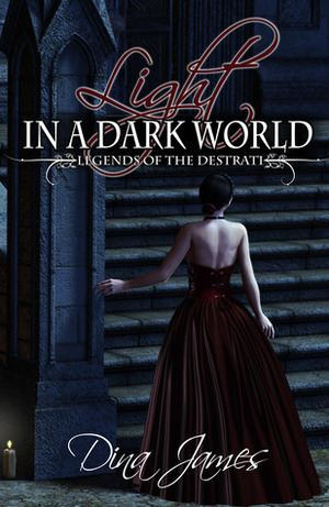 Light in a Dark World: Legends of the Destrati by Dina James