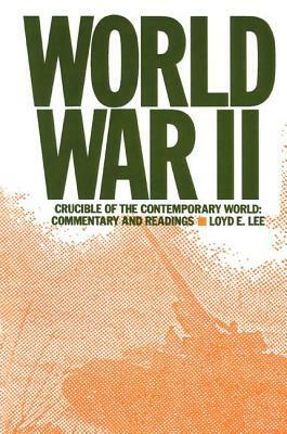 World War Two: Crucible of the Contemporary World - Commentary and Readings: Crucible of the Contemporary World - Commentary and Readings by Lily Xiao Hong Lee