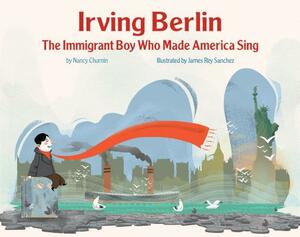 Irving Berlin: The Immigrant Boy Who Made America Sing by Nancy Churnin
