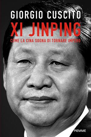 Xi Jinping: Come la Cina sogna di tornare impero by Giorgio Cuscito