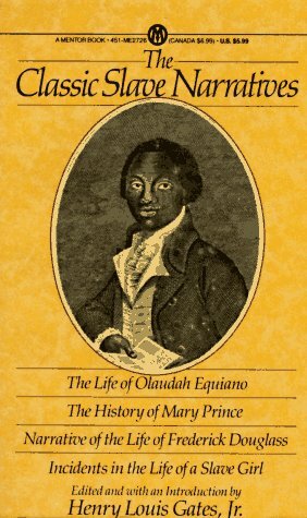 The Classic Slave Narratives: The Life Olaudah Equiano The hist Mary Prince Narrative Life Frederick Dougalas by Mary Prince, Olaudah Equiano, Frederick Douglass, Harriet Ann Jacobs, Henry Louis Gates Jr.