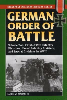 German Order of Battle, Volume 2: 291st-999th Infantry Divisions, Named Infantry Divisions, and Special Divisions in World War II by Samuel W. Mitcham