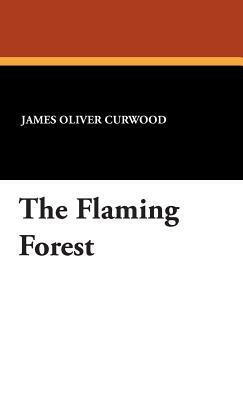 The Flaming Forest by James Oliver Curwood