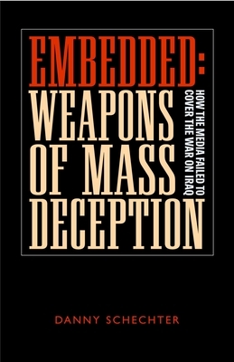 Embedded: Weapons of Mass Deception: How the Media Failed to Cover the War on Iraq by Danny Schechter