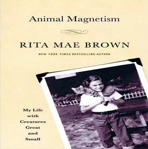 Animal Magnetism: My Life with Creatures Great and Small by Rita Mae Brown