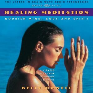 Healing Meditation: Nourish Mind, Body and Spirit by Kelly Howell