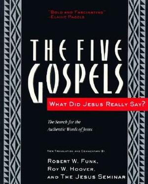 The Five Gospels: What Did Jesus Really Say? The Search for the Authentic Words of Jesus by Robert W. Funk, Roy W. Hoover