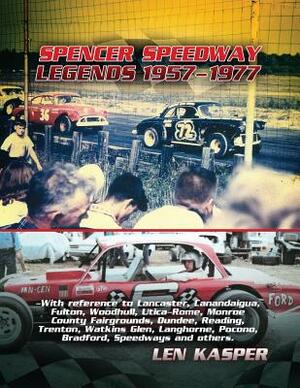 Spencer Speedway Legends 1957-1977 by Len Kasper