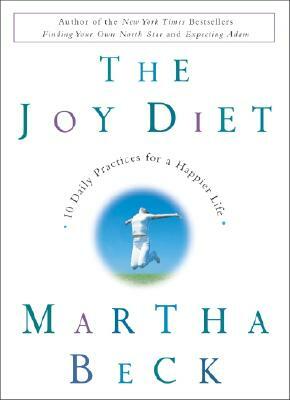 The Joy Diet: 10 Daily Practices for a Happier Life by Martha Beck