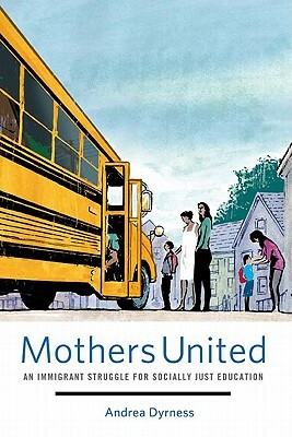 Mothers United: An Immigrant Struggle for Socially Just Education by Andrea Dyrness