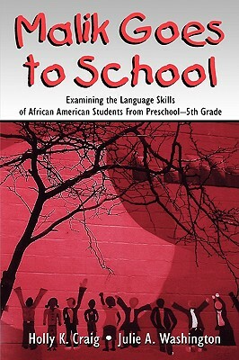 Malik Goes to School: Examining the Language Skills of African American Students from Preschool-5th Grade by Holly K. Craig, Julie A. Washington