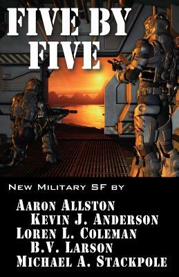 Five by Five: Five short novels by five masters of military science fiction by B.V. Larson, Aaron Allston, Kevin J. Anderson