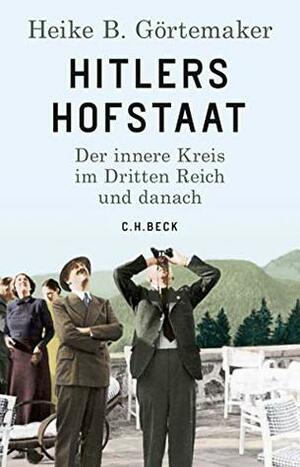 Hitlers Hofstaat: Der innere Kreis im Dritten Reich und danach by Heike B. Görtemaker