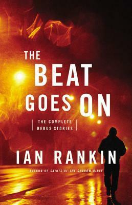 The Beat Goes on: The Complete Rebus Stories by Ian Rankin