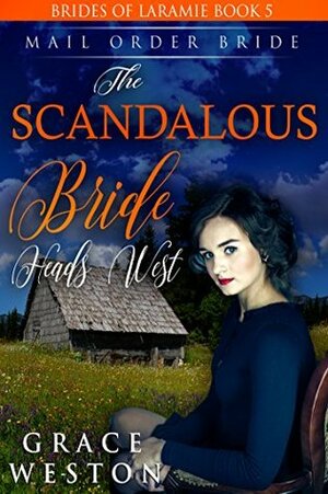 The Scandalous Bride Heads West: Mail Order Bride by Grace Weston