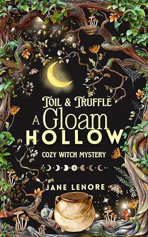 Gloam Hollow: Toil & Truffle: Cozy Witch Mystery Book One by Jane Lenore