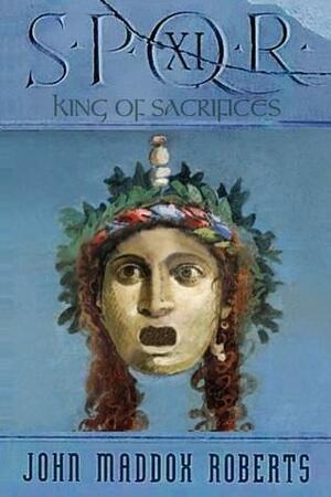 The King Of Sacrifices by John Maddox Roberts