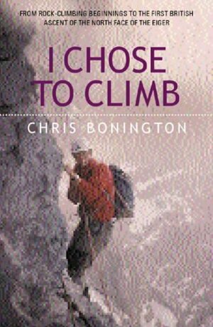 I Chose To Climb by Chris Bonington
