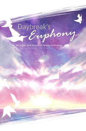 Daybreak's Euphony by Ash on a Star, Kiwi Rat, Jacqueline Grey, Quirky Pen Name, Dora Mattox, Dregs of Tea, Yung Shusei, Jian Gonzalez