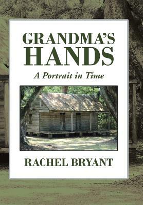 Grandma's Hands: A Portrait in Time by Rachel Bryant