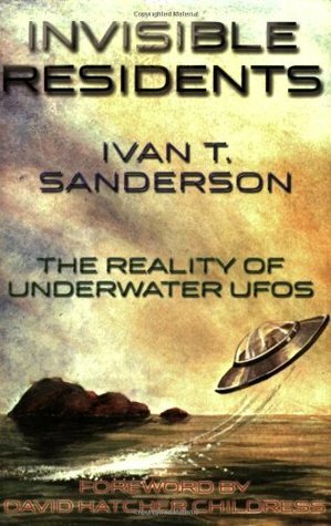 Invisible Residents: The Reality of Underwater UFOs by David Hatcher Childress, Ivan T. Sanderson