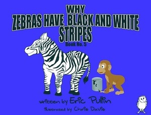 Why Zebras Have Black And White Stripes (Why Series, #5) by Chris Davis, Eric Pullin